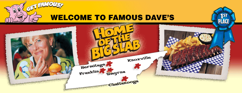 Welcome to Famous Dave's - Home of the Big Slab!