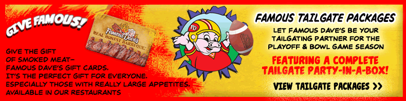 Give Famous Gift Cards! See our Tailgate Packages...